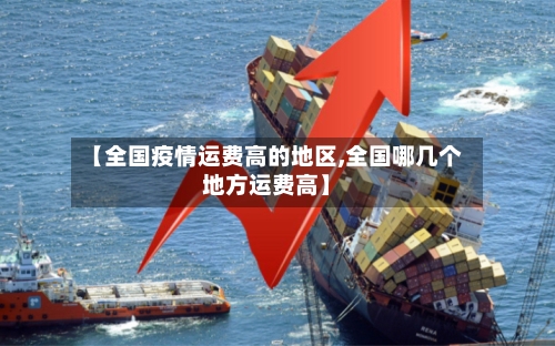【全国疫情运费高的地区,全国哪几个地方运费高】-第3张图片