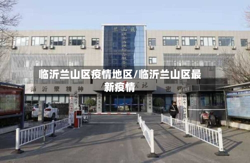 临沂兰山区疫情地区/临沂兰山区最新疫情