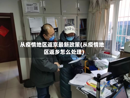 从疫情地区返京最新政策(从疫情地区返乡怎么处理)-第2张图片