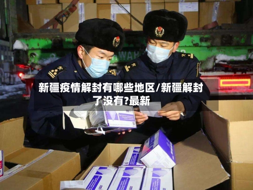 新疆疫情解封有哪些地区/新疆解封了没有?最新-第2张图片