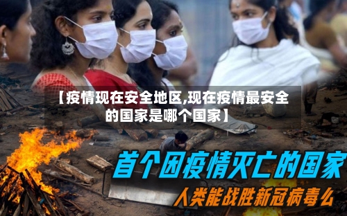 【疫情现在安全地区,现在疫情最安全的国家是哪个国家】