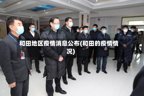 和田地区疫情消息公布(和田的疫情情况)-第2张图片