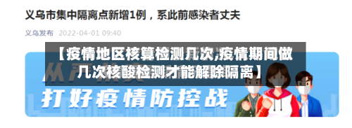 【疫情地区核算检测几次,疫情期间做几次核酸检测才能解除隔离】
