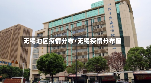 无锡地区疫情分布/无锡疫情分布图-第2张图片