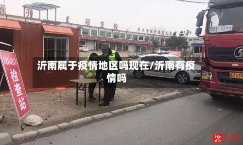 沂南属于疫情地区吗现在/沂南有疫情吗