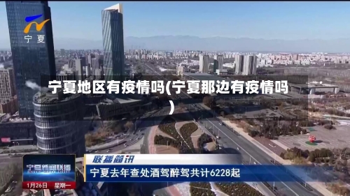 宁夏地区有疫情吗(宁夏那边有疫情吗)-第2张图片