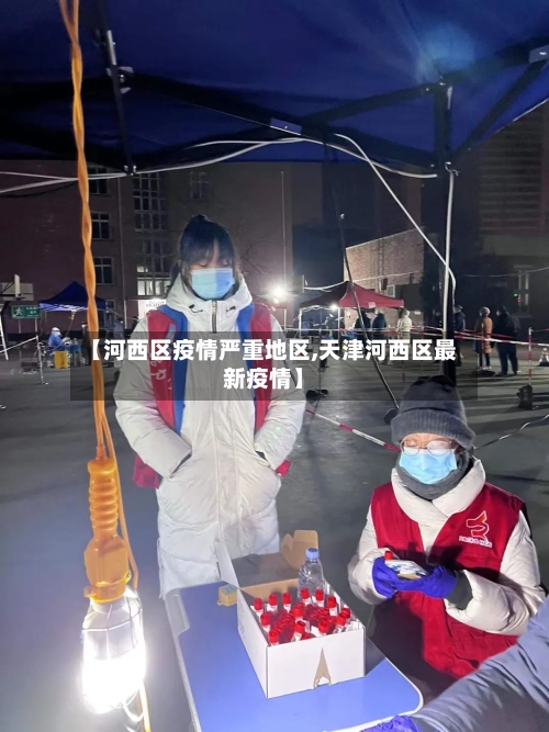 【河西区疫情严重地区,天津河西区最新疫情】
