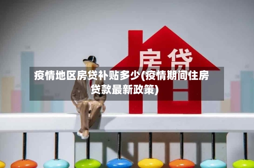 疫情地区房贷补贴多少(疫情期间住房贷款最新政策)-第2张图片