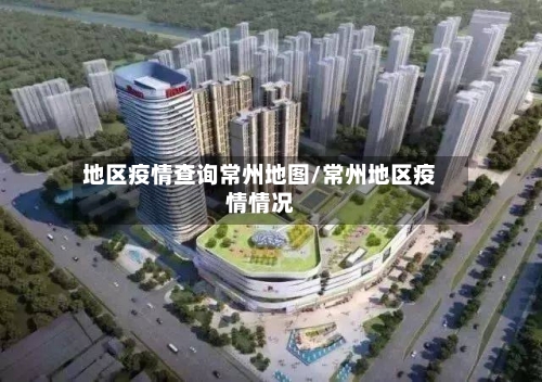 地区疫情查询常州地图/常州地区疫情情况-第2张图片