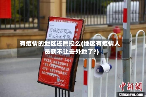 有疫情的地区还管控么(地区有疫情人员就不让去外地了?)-第2张图片