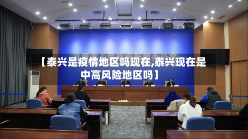 【泰兴是疫情地区吗现在,泰兴现在是中高风险地区吗】-第3张图片