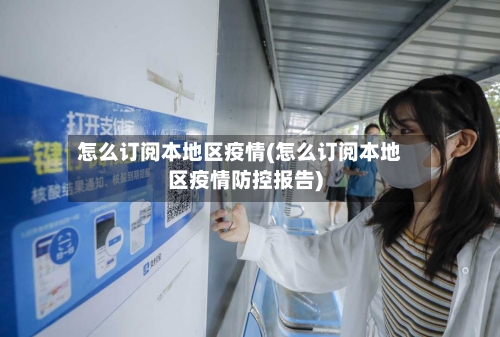 怎么订阅本地区疫情(怎么订阅本地区疫情防控报告)