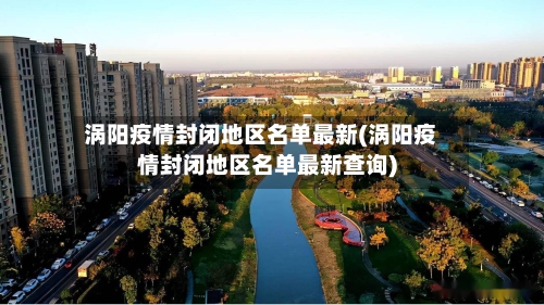 涡阳疫情封闭地区名单最新(涡阳疫情封闭地区名单最新查询)