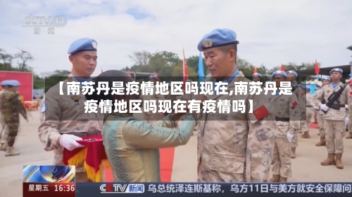 【南苏丹是疫情地区吗现在,南苏丹是疫情地区吗现在有疫情吗】