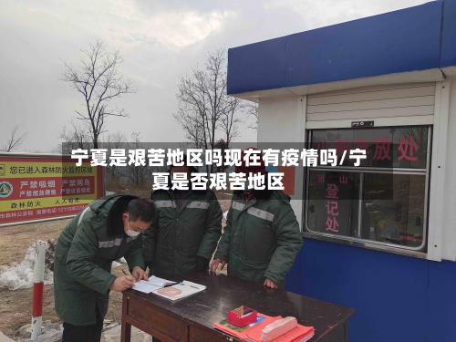 宁夏是艰苦地区吗现在有疫情吗/宁夏是否艰苦地区-第2张图片