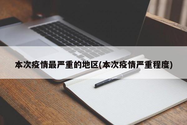 本次疫情最严重的地区(本次疫情严重程度)